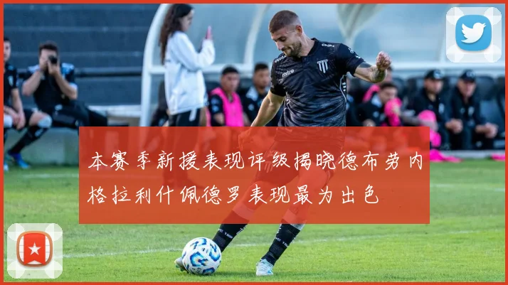 本赛季新援表现评级揭晓德布劳内格拉利什佩德罗表现最为出色